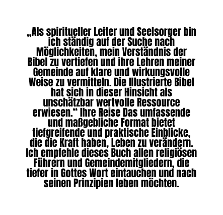 Als spiritueller Leiter und Seelsorger bin ich ständig auf der Suche nach Möglichkeiten mein Verständnis der Bibel zu vertiefen und ihre Lehren meiner Gemeinde auf klare und wirkungsvolle Weise zu vermitteln Die Illustrierte Bibel hat sich in dieser Hinsicht als unschätzbar wertvolle Ressource erwiesen Ihre Reise Das umfassende und maßgebliche Format bietet tiefgreifende und praktische Einblicke die die Kraft haben Leben zu verändern Ich empfehle dieses Buch allen religiösen Führern und Gemeindemitgliedern die tiefer in Gottes Wort eintauchen und nach seinen Prinzipien leben möchten